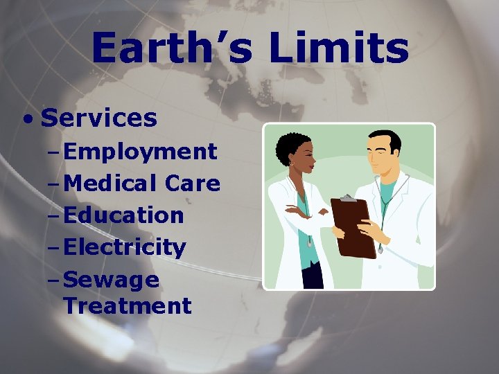 Earth’s Limits • Services – Employment – Medical Care – Education – Electricity –