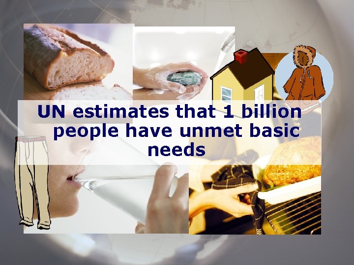 UN estimates that 1 billion people have unmet basic needs 