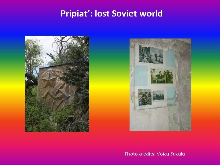 Pripiat’: lost Soviet world Photo credits: Voicu Sucala 