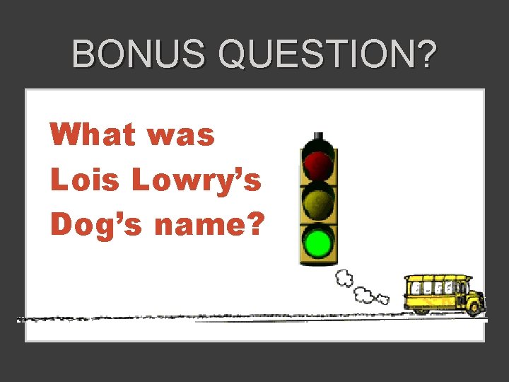 BONUS QUESTION? What was Lois Lowry’s Dog’s name? 