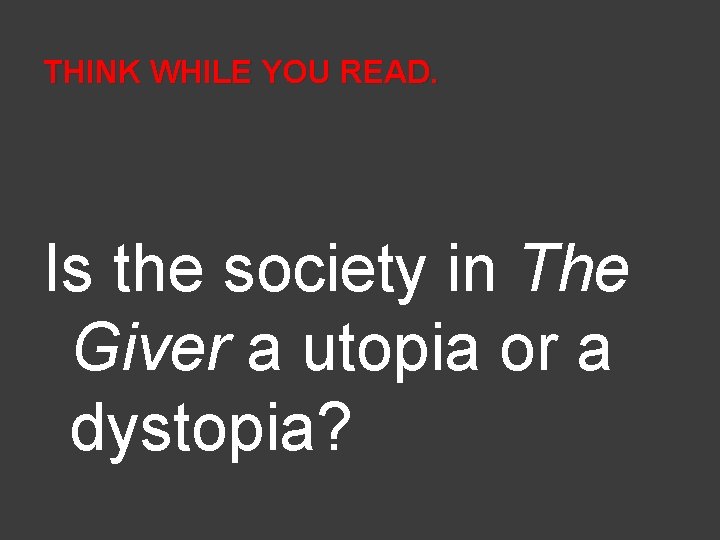 THINK WHILE YOU READ. Is the society in The Giver a utopia or a