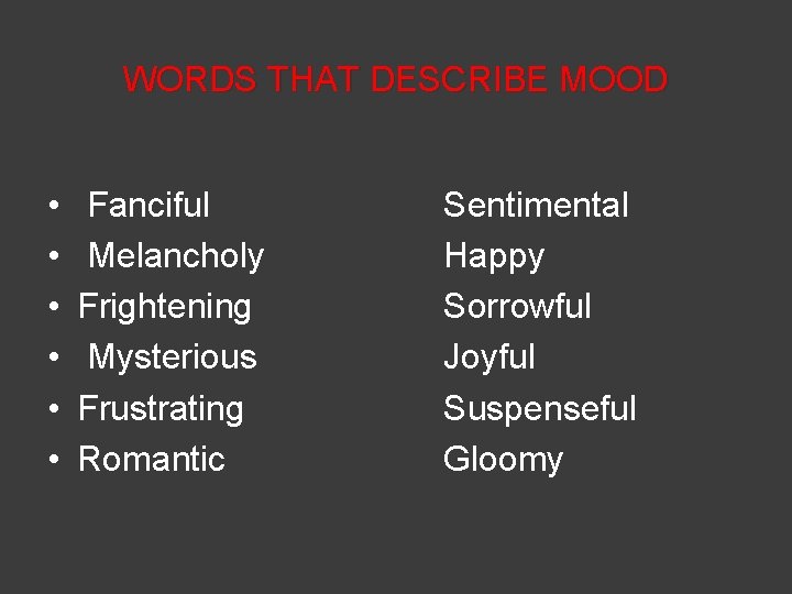 WORDS THAT DESCRIBE MOOD • • • Fanciful Melancholy Frightening Mysterious Frustrating Romantic Sentimental