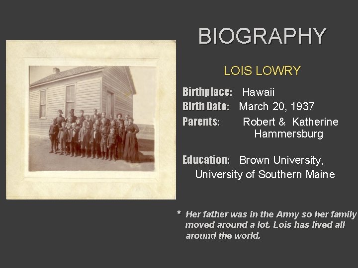 BIOGRAPHY LOIS LOWRY Birthplace: Hawaii Birth Date: March 20, 1937 Parents: Robert & Katherine