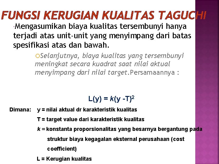 FUNGSI KERUGIAN KUALITAS TAGUCHI Mengasumikan biaya kualitas tersembunyi hanya terjadi atas unit-unit yang menyimpang FUNGSI KERUGIAN KUALITAS TAGUCHI Mengasumikan biaya kualitas tersembunyi hanya terjadi atas unit-unit yang menyimpang