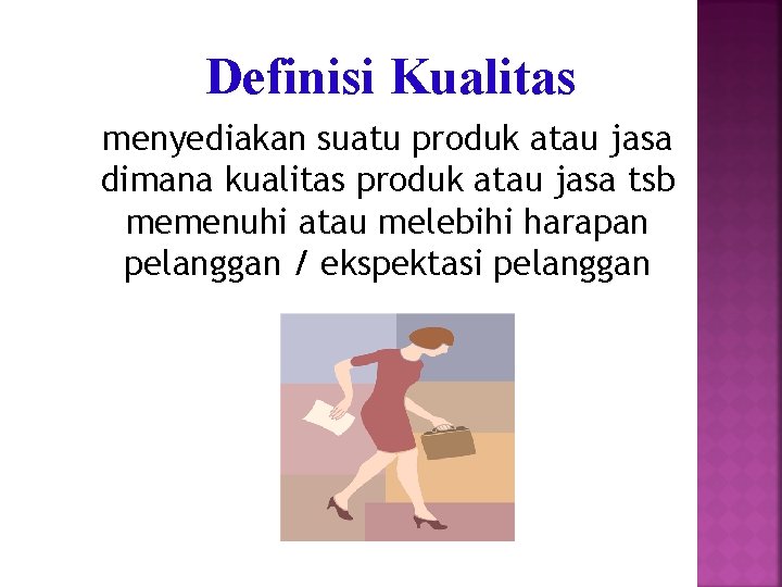 Definisi Kualitas menyediakan suatu produk atau jasa dimana kualitas produk atau jasa tsb memenuhi Definisi Kualitas menyediakan suatu produk atau jasa dimana kualitas produk atau jasa tsb memenuhi