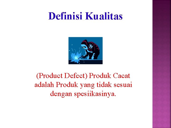 Definisi Kualitas (Product Defect) Produk Cacat adalah Produk yang tidak sesuai dengan spesiikasinya. Definisi Kualitas (Product Defect) Produk Cacat adalah Produk yang tidak sesuai dengan spesiikasinya.