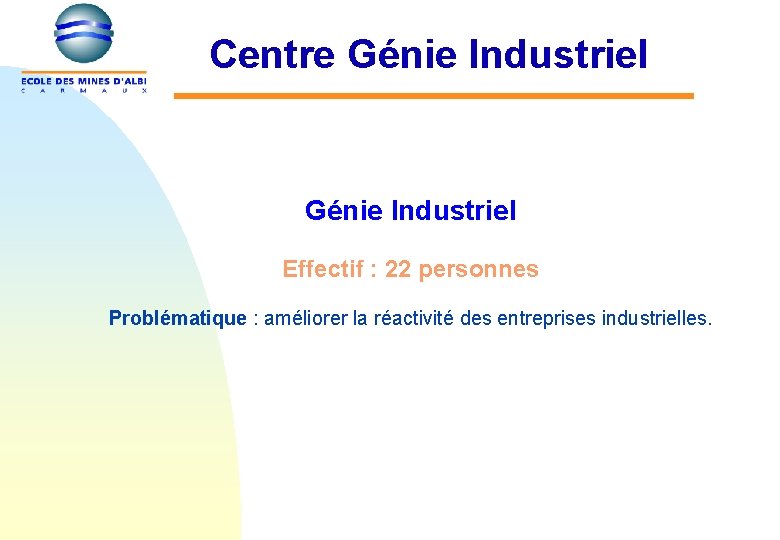 Centre Génie Industriel Effectif : 22 personnes Problématique : améliorer la réactivité des entreprises