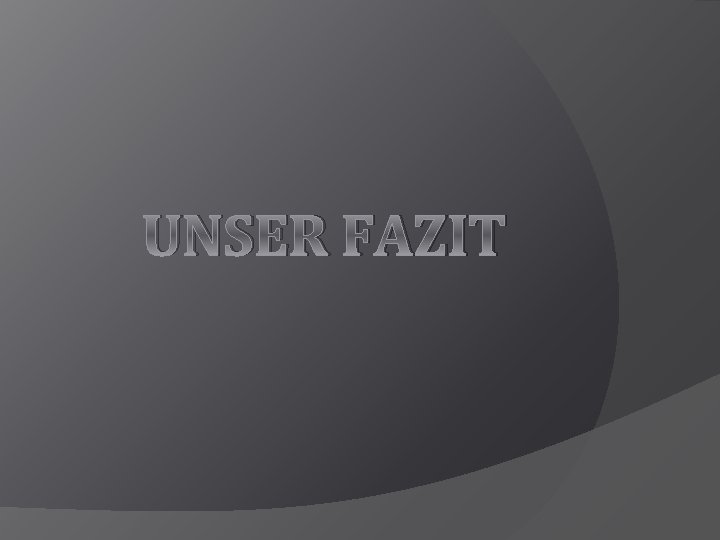 UNSER FAZIT 