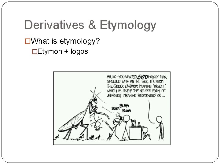 Derivatives & Etymology �What is etymology? �Etymon + logos 