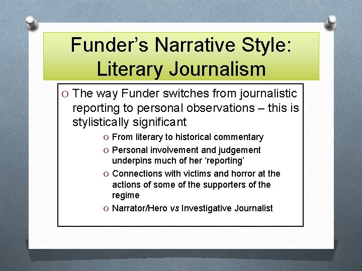 Funder’s Narrative Style: Literary Journalism O The way Funder switches from journalistic reporting to