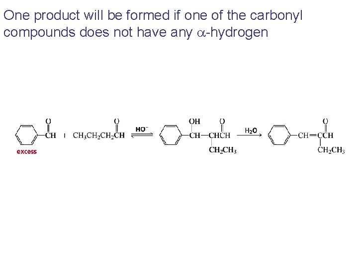 One product will be formed if one of the carbonyl compounds does not have