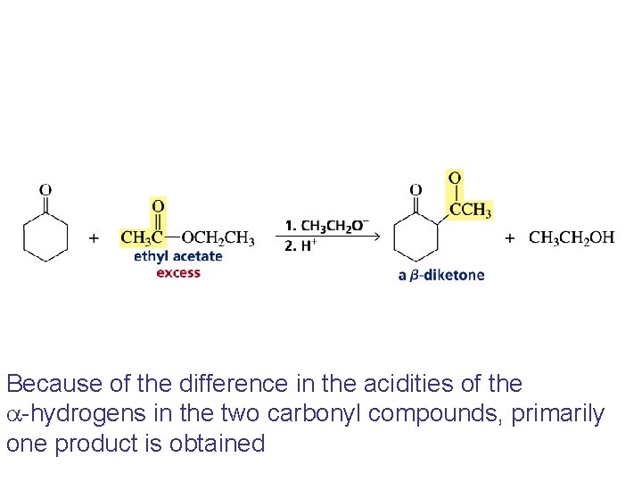 Because of the difference in the acidities of the a-hydrogens in the two carbonyl