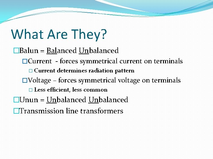 What Are They? �Balun = Balanced Unbalanced �Current - forces symmetrical current on terminals