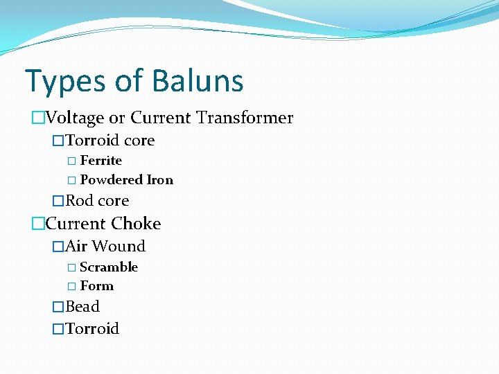 Types of Baluns �Voltage or Current Transformer �Torroid core � Ferrite � Powdered Iron