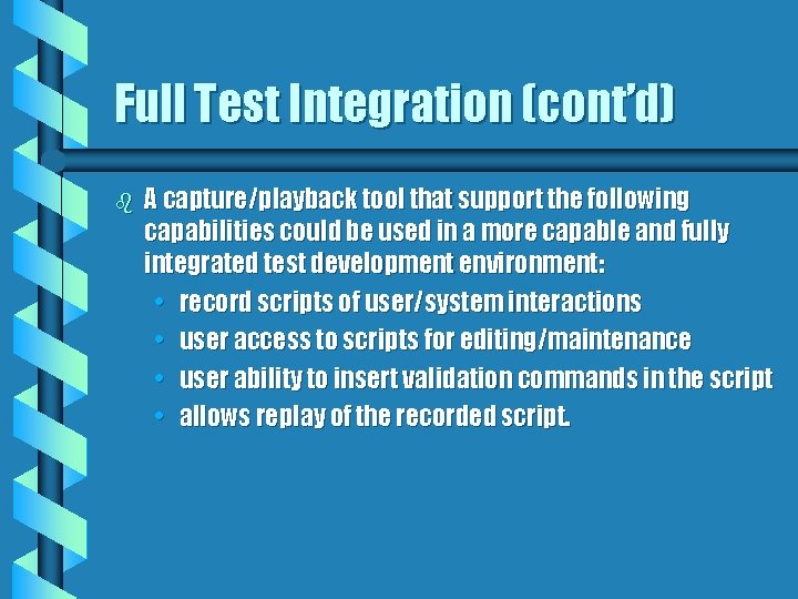 Full Test Integration (cont’d) b A capture/playback tool that support the following capabilities could