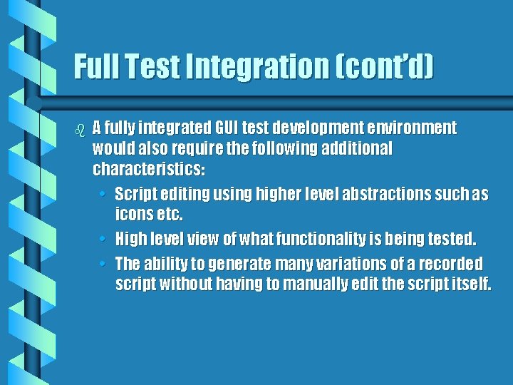 Full Test Integration (cont’d) b A fully integrated GUI test development environment would also