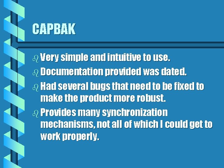 CAPBAK b Very simple and intuitive to use. b Documentation provided was dated. b