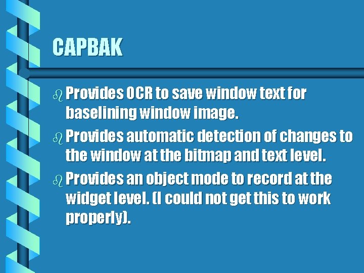 CAPBAK b Provides OCR to save window text for baselining window image. b Provides