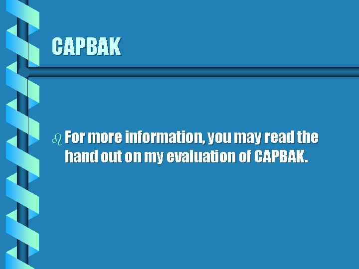 CAPBAK b For more information, you may read the hand out on my evaluation