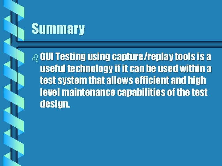 Summary b GUI Testing using capture/replay tools is a useful technology if it can