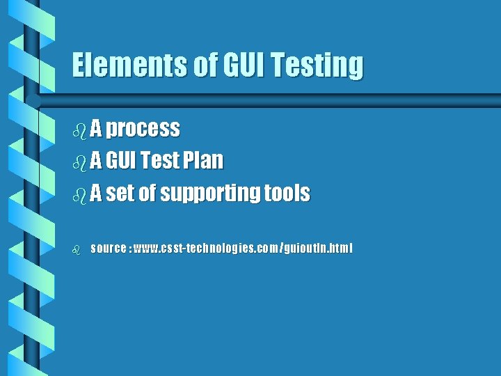 Elements of GUI Testing b A process b A GUI Test Plan b A