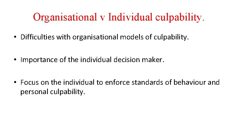 Organisational v Individual culpability. • Difficulties with organisational models of culpability. • Importance of