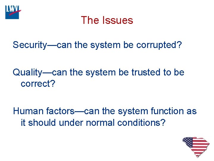The Issues Security—can the system be corrupted? Quality—can the system be trusted to be