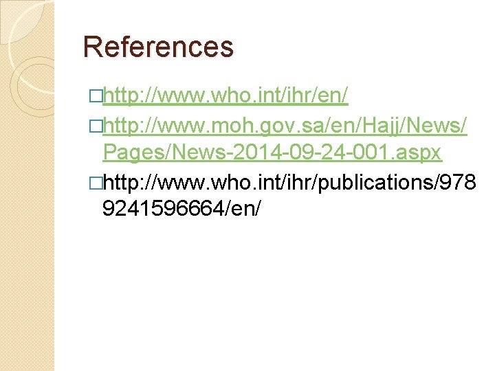 References �http: //www. who. int/ihr/en/ �http: //www. moh. gov. sa/en/Hajj/News/ Pages/News-2014 -09 -24 -001.