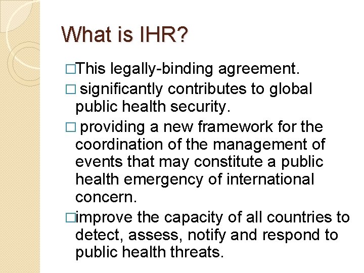 What is IHR? �This legally-binding agreement. � significantly contributes to global public health security.