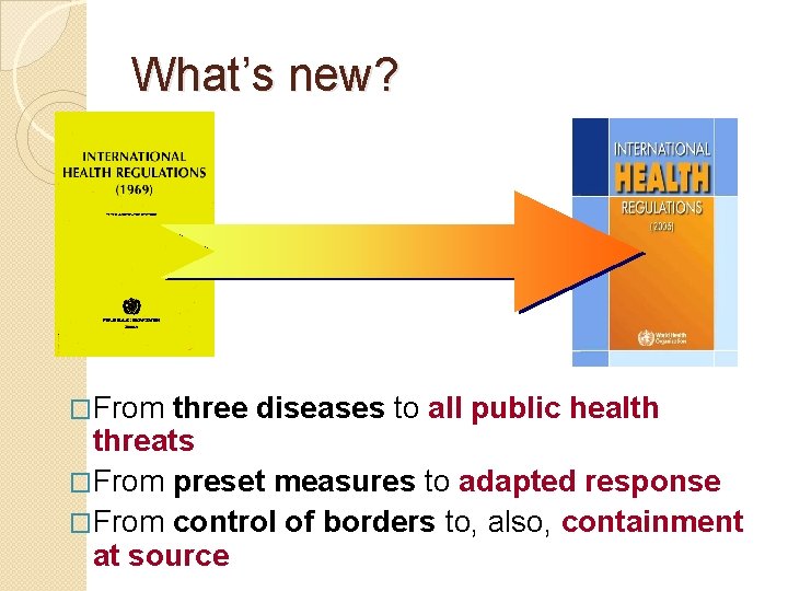 What’s new? �From three diseases to all public health threats �From preset measures to