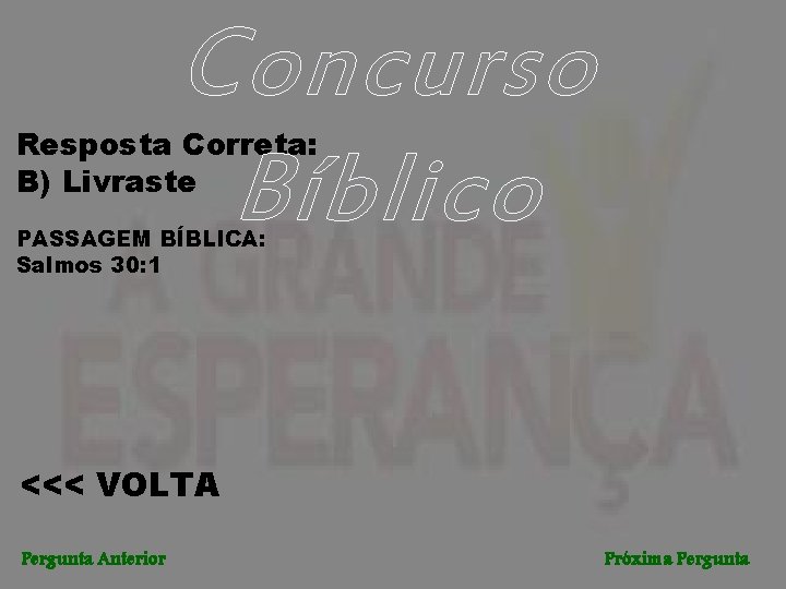 Concurso Bíblico Resposta Correta: B) Livraste PASSAGEM BÍBLICA: Salmos 30: 1 <<< VOLTA Pergunta