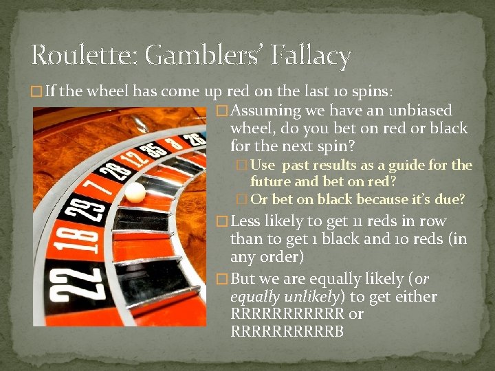 Roulette: Gamblers’ Fallacy � If the wheel has come up red on the last