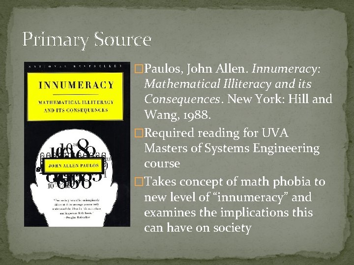 Primary Source �Paulos, John Allen. Innumeracy: Mathematical Illiteracy and its Consequences. New York: Hill