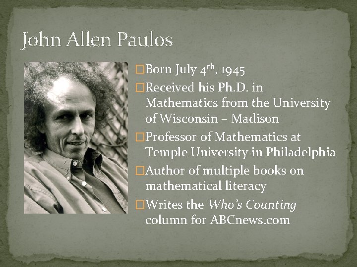 John Allen Paulos �Born July 4 th, 1945 �Received his Ph. D. in Mathematics