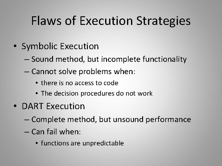 Flaws of Execution Strategies • Symbolic Execution – Sound method, but incomplete functionality –