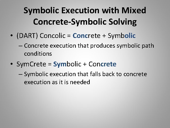 Symbolic Execution with Mixed Concrete-Symbolic Solving • (DART) Concolic = Concrete + Symbolic –