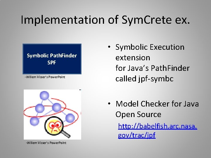 Implementation of Sym. Crete ex. Symbolic Path. Finder SPF -Willem Visser’s Power. Point •