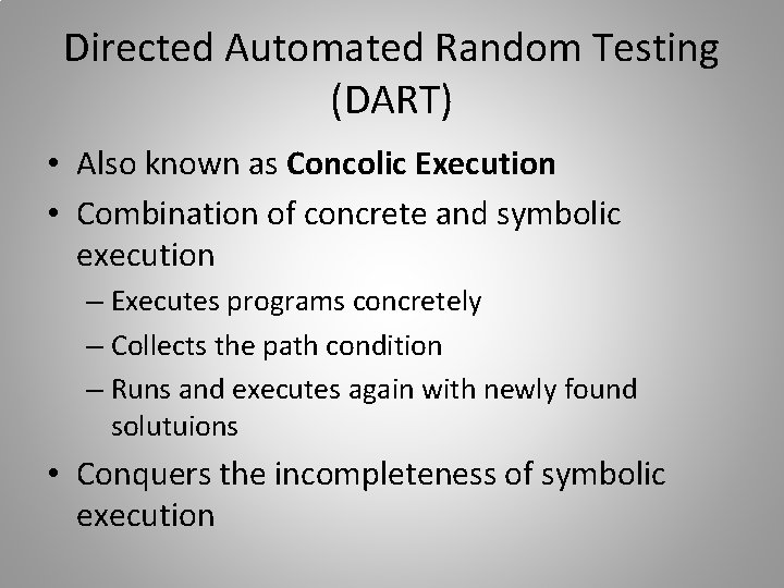Directed Automated Random Testing (DART) • Also known as Concolic Execution • Combination of