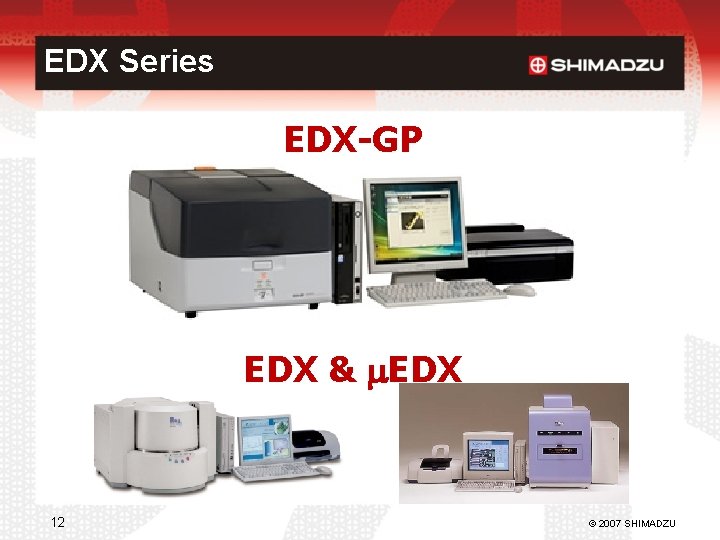 EDX Series EDX-GP EDX & m. EDX 12 © 2007 SHIMADZU 