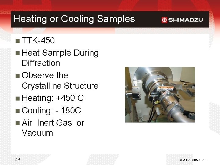 Heating or Cooling Samples TTK-450 Heat Sample During Diffraction Observe the Crystalline Structure Heating: