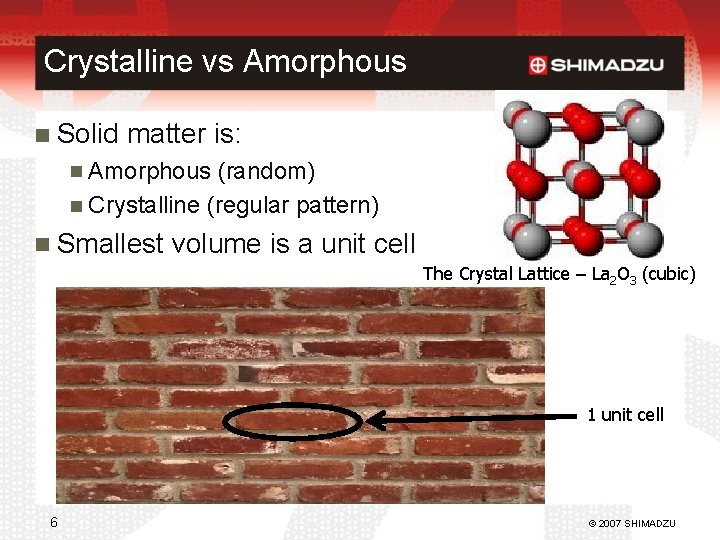 Crystalline vs Amorphous Solid matter is: Amorphous (random) Crystalline (regular pattern) Smallest volume is