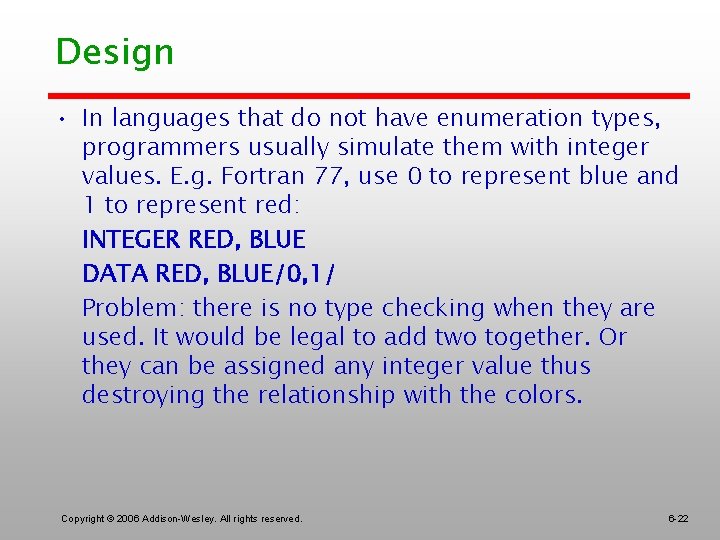 Design • In languages that do not have enumeration types, programmers usually simulate them