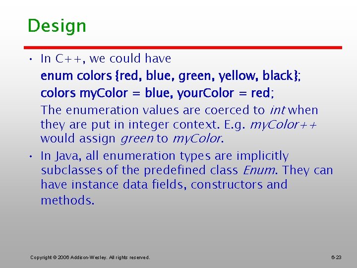 Design • In C++, we could have enum colors {red, blue, green, yellow, black};