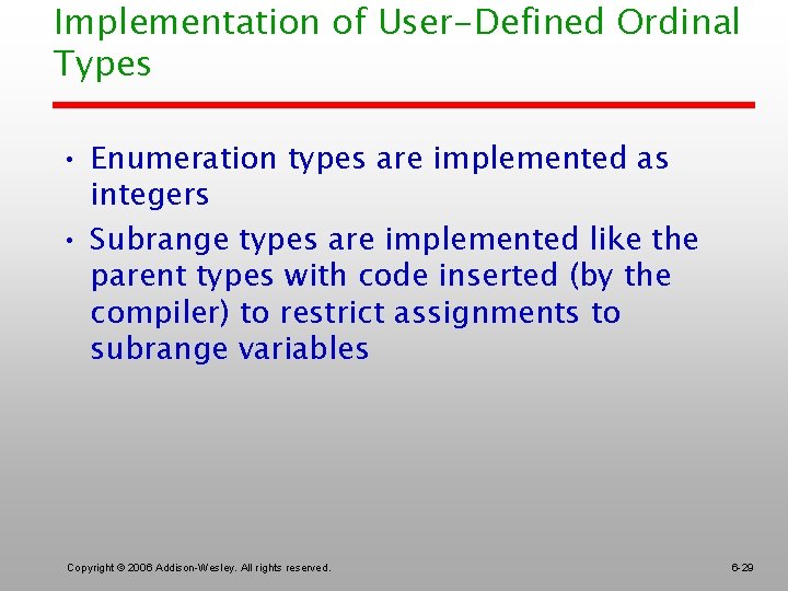 Implementation of User-Defined Ordinal Types • Enumeration types are implemented as integers • Subrange