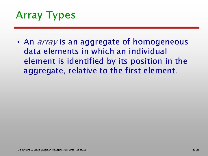 Array Types • An array is an aggregate of homogeneous data elements in which