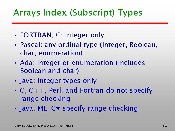 Arrays Index (Subscript) Types • FORTRAN, C: integer only • Pascal: any ordinal type