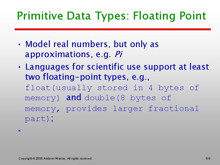Primitive Data Types: Floating Point • Model real numbers, but only as approximations, e.