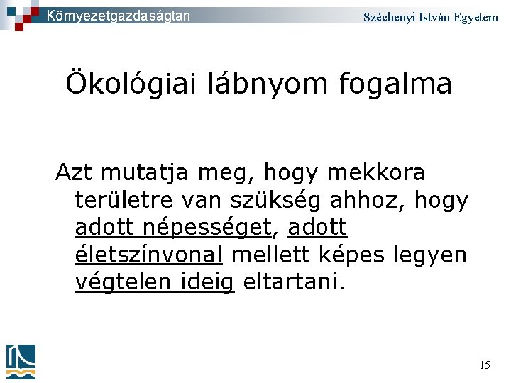 Környezetgazdaságtan Széchenyi István Egyetem Ökológiai lábnyom fogalma Azt mutatja meg, hogy mekkora területre van