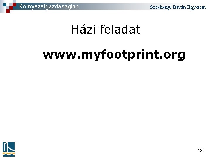 Környezetgazdaságtan Széchenyi István Egyetem Házi feladat www. myfootprint. org 18 