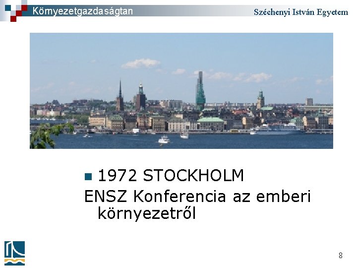 Környezetgazdaságtan Széchenyi István Egyetem 1972 STOCKHOLM ENSZ Konferencia az emberi környezetről n 8 